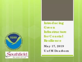 Intr  oduc ing  Gr  e e n  Infr  astr  uc tur  e  for  Coastal  Re silie nc e  Ma y 17, 2019  U of