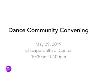 Dance Community Convening  May 29, 2019  Chicago Cultural Center  10:30am-12:00pm