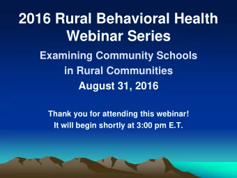 2016 Rural Behavioral Health  Webinar Series  Examining Community Schools  in Rural Communities