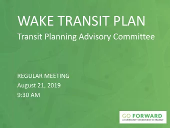 WAKE TRANSIT PLAN  Transit Planning Advisory Committee  REGULAR MEETING  August 21, 2019  9:30 AM