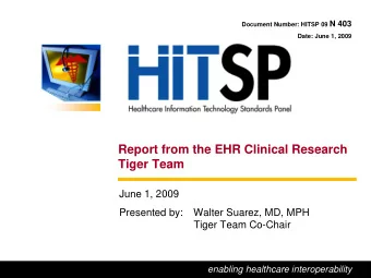 Report from the EHR Clinical Research  Tiger Team  June 1, 2009  Presented by:  Walter Suarez, MD,