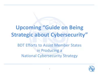 Upcoming Guide on Being  Strategic about Cybersecurity  BDT Efforts to Assist Member States