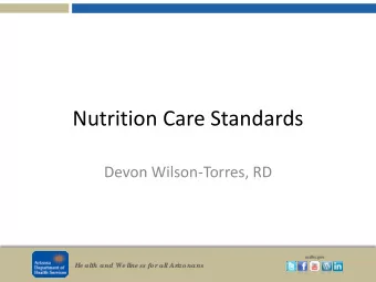 Nutrition Care Standards  Devon Wilson-Torres, RD  azdhs.gov  He alth and We llne ss fo r  all Ar