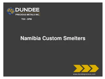 Namibia Custom Smelters  www.dundeeprecious.com  The Transaction  Chelopech concentrate to NCS