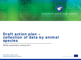 Draft action plan   collection of data by anim al species  ESVAC stakeholders meeting 2014  Kari