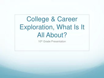 College &amp; Career  Exploration, What Is It  All About? 10 th Grade Presentation  College/Career