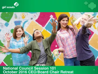 National Council Session 101  1  October 2016 CEO/Board Chair Retreat G.I.R.L. 2017/ 54 TH NCS
