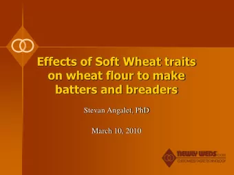 Effects of Soft Wheat traits  on wheat flour to make  batters and breaders  Stevan Angalet, PhD