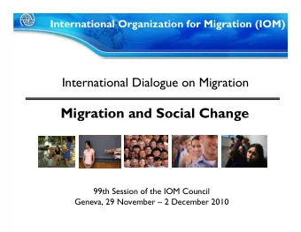 Migration and Social Change  99th Session of the IOM Council  Geneva, 29 November  2 December