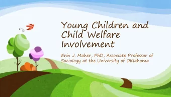 Young Children and  Child Welfare  Involvement  Erin J. Maher, PhD, Associate Professor of