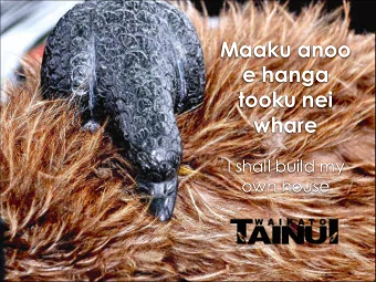 tooku nei  whare  I shall build my  own house  He Piko He Taniwha  Waikato Taniwharau  He Piko He