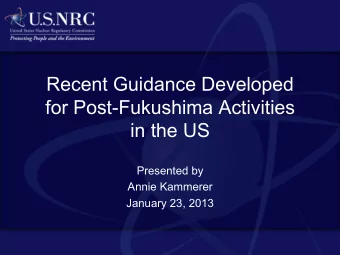 Recent Guidance Developed  for Post-Fukushima Activities  in the US  Presented by  Annie Kammerer