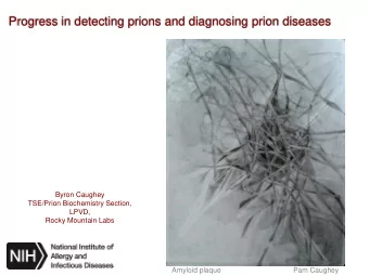 Progress in detecting prions and diagnosing prion diseases  Byron Caughey  TSE/Prion Biochemistry