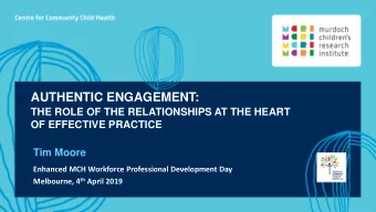 AUTHENTIC ENGAGEMENT:  THE ROLE OF THE RELATIONSHIPS AT THE HEART  OF EFFECTIVE PRACTICE  Tim Moore