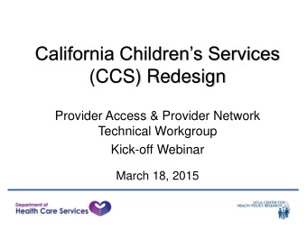 (CCS) Redesign Provider Access &amp; Provider Network  Technical Workgroup Kick-off Webinar  March