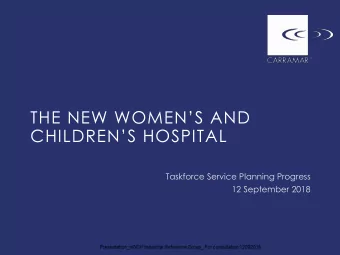 THE NEW WOMENS AND CHILDRENS HOSPITAL  Taskforce Service Planning Progress  12 September 2018