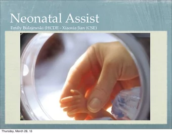 Neonatal Assist  Emily Bulajewski (HCDE - Xiaoxia Jian (CSE)  Thursday, March 28, 13  Problem space