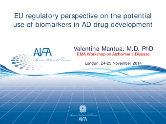 EU regulatory perspective on the potential  use of biomarkers in AD drug development  Valentina