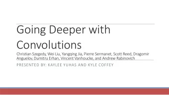 Going Deeper with  Convolutions  Christian Szegedy, Wei Liu, Yangqing Jia, Pierre Sermanet, Scott