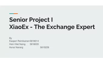 Senior Project I  XiaoEx - The Exchange Expert  By  Kasperi Reinikainen5818014  Hein Htet Naing