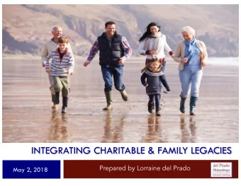 INTEGRATING CHARITABLE &amp; FAMILY LEGACIES  Prepared by Lorraine del Prado  May 2, 2018  Session