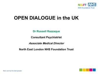 OPEN DIALOGUE in the UK  Dr Russell Razzaque  Consultant Psychiatrist  Associate Medical Director