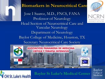Biomarkers in Neurocritical Care  Jose I Suarez, M.D., FNCS, FANA  Professor of Neurology  Head
