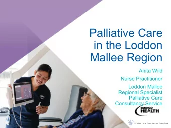 Palliative Care  in the Loddon  Mallee Region  Anita Wild  Nurse Practitioner  Loddon Mallee