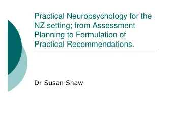 Practical Neuropsychology for the  NZ setting; from Assessment  Planning to Formulation of