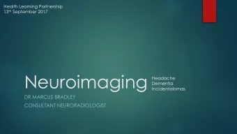 Neuroimaging  Headache  Dementia  Incidentalomas  DR MARCUS BRADLEY  CONSULTANT NEURORADIOLOGIST