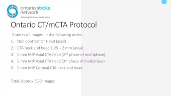 Ontario CT/mCTA Protocol  5 series of images, in the following order:  1. Non-contrast CT Head