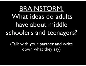 BRAINSTORM:  What ideas do adults  have about middle  schoolers and teenagers?  (Talk with your