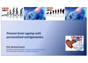 Prevent brain ageing with  personalised nutrigenomics  Prof. Michael Fenech  University of South