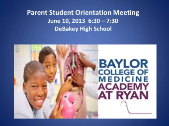 Parent Student Orientation Meeting June 10, 2013  6:30  7:30  DeBakey High School  BCM Academy