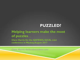 PUZZLED?  Helping learners make the most of puzzles   Clare Harris: for the QATESOL/QCAL mini