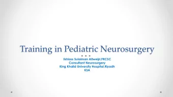 Training in Pediatric Neurosurgery  Ikhlass Sulaiman Altweijri,FRCSC  Consultant Neurosurgery  King