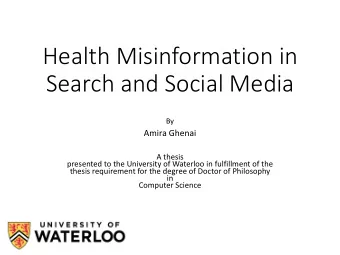 Health Misinformation in  Search and Social Media  By  Amira Ghenai  A thesis  presented to the
