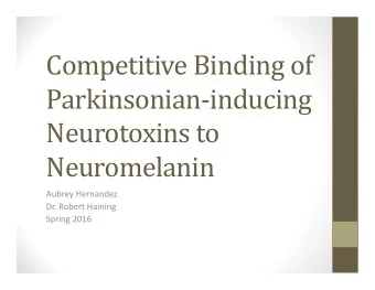 Competitive Binding of  Parkinsonianinducing  Neurotoxins to  Neuromelanin Aubrey Hernandez Dr.