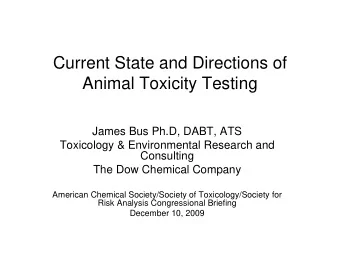 Current State and Directions of  Animal Toxicity Testing  James Bus Ph.D, DABT, ATS  Toxicology
