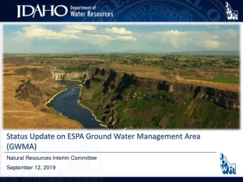 Status Update on ESPA Ground Water Management Area  (GWMA)  Natural Resources Interim Committee