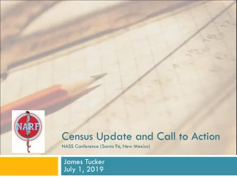 Census Update and Call to Action  NASS Conference (Santa Fe, New Mexico)  James Tucker  July 1,