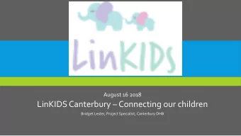 LinKIDS Canterbury  Connecting our children  Bridget Lester, Project Specialist, Canterbury DHB