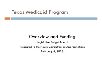 Texas Medicaid Program  g  Overview and Funding  Legislative Budget Board  Presented to the House