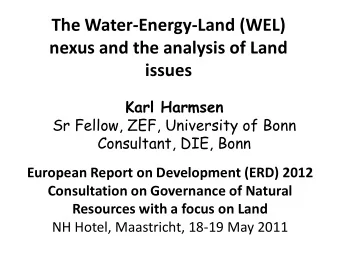 The Water-Energy-Land (WEL)  nexus and the analysis of Land  issues  Karl Harmsen  Sr Fellow, ZEF,