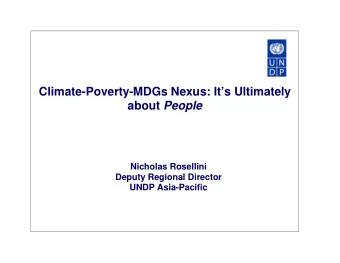 Climate-Poverty-MDGs Nexus: Its Ultimately about People  Nicholas Rosellini  Deputy Regional