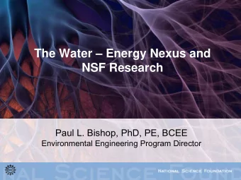 The Water  Energy Nexus and  NSF Research  Paul L. Bishop, PhD, PE, BCEE  Environmental