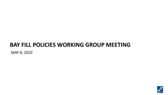 BAY FILL POLICIES WORKING GROUP MEETING  MAY 8, 2020  Process after Commission adoption (10/3/19)