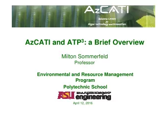 AzCATI and ATP 3 : a Brief Overview  Milton Sommerfeld  Professor  Environmental and Resource