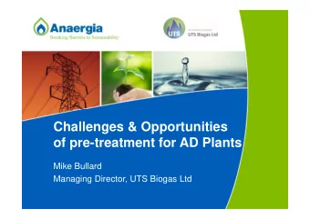 Challenges &amp; Opportunities  of pre-treatment for AD Plants  Mike Bullard  Managing Director,