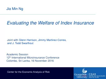 Evaluating the Welfare of Index Insurance  Joint with Glenn Harrison, Jimmy Martinez-Correa,  and